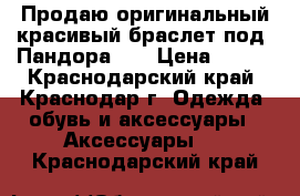 Продаю оригинальный красивый браслет под “Пандора“.  › Цена ­ 700 - Краснодарский край, Краснодар г. Одежда, обувь и аксессуары » Аксессуары   . Краснодарский край